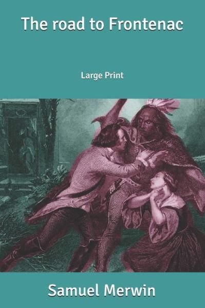 The road to Frontenac: Large Print - Samuel Merwin - Kirjat - Independently Published - 9798641632773 - keskiviikko 13. toukokuuta 2020