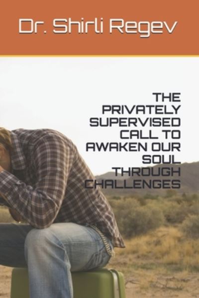 The Privately Supervised Call to Awaken Our Soul Through Challenges - Shirli Regev - Books - Independently Published - 9798673127773 - August 6, 2020