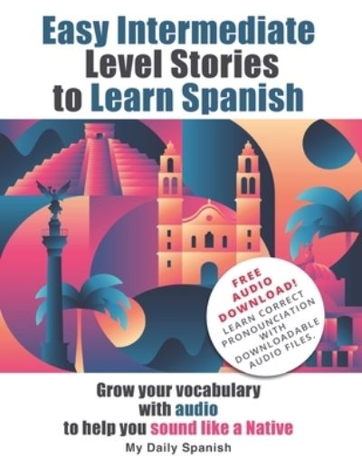 Cover for Frederic Bibard · Easy Intermediate Level Stories to Learn Spanish: Grow your vocabulary with audio to help you sound like a Native - Easy Stories for Intermediate Spanish (Paperback Book) (2021)