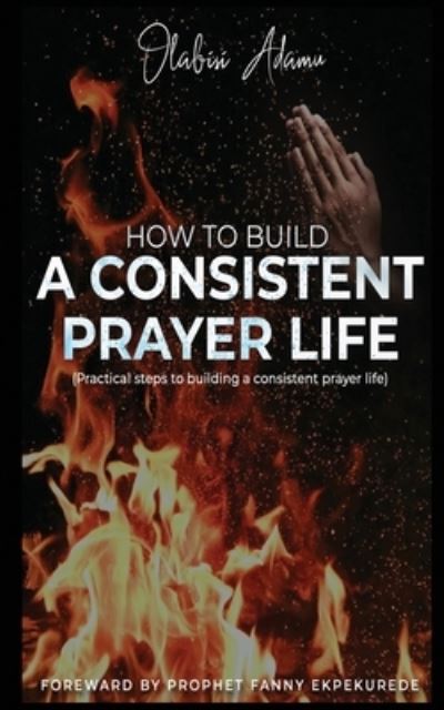 Cover for Olabisi Adamu · How to Build a Consistent Prayer Life (Paperback Book) (2021)