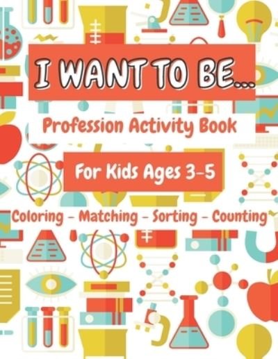 Cover for Lubawi · I Want To Be...: Profession Activity Book For Kids Ages 3-5 Coloring Matching Sorting Counting (Pocketbok) (2021)