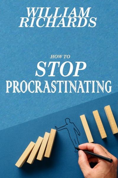 How to STOP PROCRASTINATING - William Richards - Books - Independently Published - 9798729996773 - March 29, 2021