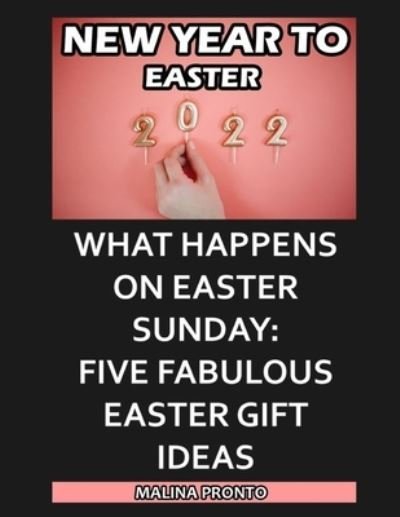 Cover for Malina Pronto · New Year To Easter 2022: What Happens On Easter Sunday: Five Fabulous Easter Gift Ideas (Pocketbok) (2021)