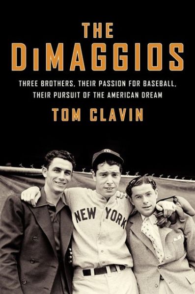 Cover for Tom Clavin · The DiMaggios: Three Brothers, Their Passion for Baseball, Their Pursuit of the American Dream (Hardcover Book) [1st edition] (2013)