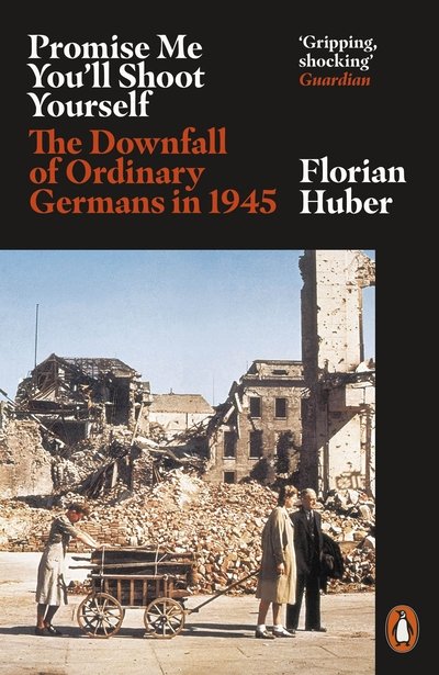 Cover for Florian Huber · Promise Me You'll Shoot Yourself: The Downfall of Ordinary Germans, 1945 (Paperback Bog) (2020)