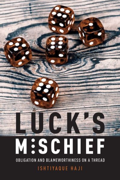 Cover for Haji, Ishtiyaque (Professor of Philosophy, Professor of Philosophy, University of Calgary) · Luck's Mischief: Obligation and Blameworthiness on a Thread (Gebundenes Buch) (2016)