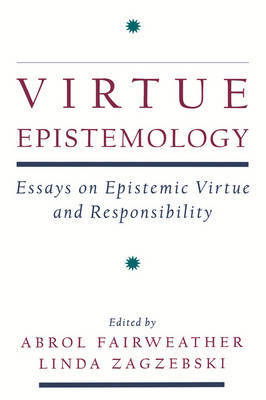 Cover for Abrol Fairweather · Virtue Epistemology: Essays on Epistemic Virtue and Responsibility (Hardcover Book) (2001)