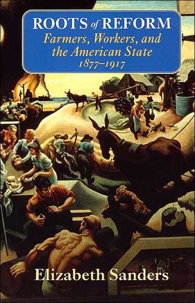 Cover for Elizabeth Sanders · Roots of Reform: Farmers, Workers, and the American State, 1877-1917 - American Politics and Political Economy Series (Paperback Book) (1999)