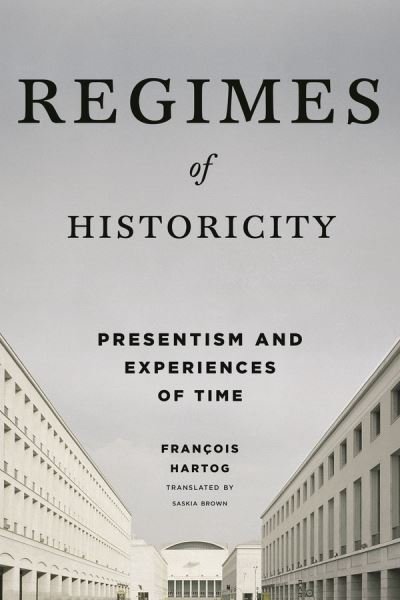 Cover for Francois Hartog · Regimes of Historicity: Presentism and Experiences of Time - European Perspectives: A Series in Social Thought and Cultural Criticism (Taschenbuch) (2016)