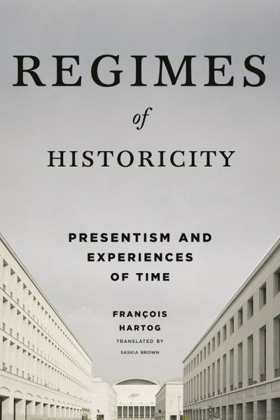 Cover for Francois Hartog · Regimes of Historicity: Presentism and Experiences of Time - European Perspectives: A Series in Social Thought and Cultural Criticism (Paperback Book) (2016)