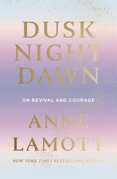 Cover for Anne Lamott · Dusk Night Dawn: On Revival and Courage (Gebundenes Buch) (2021)