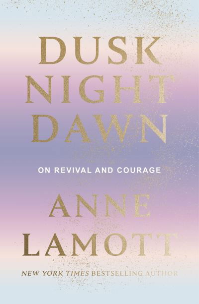 Cover for Anne Lamott · Dusk Night Dawn: On Revival and Courage (Hardcover bog) (2021)
