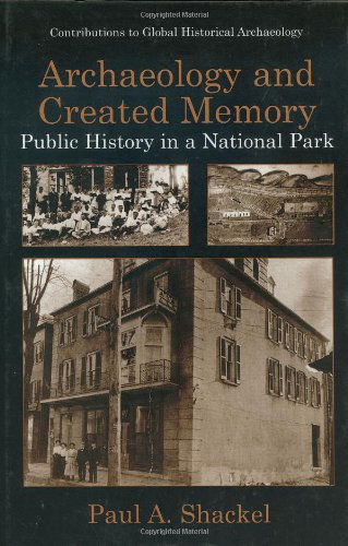 Cover for Paul A. Shackel · Archaeology and Created Memory: Public History in a National Park - Contributions To Global Historical Archaeology (Hardcover Book) [2002 edition] (2000)