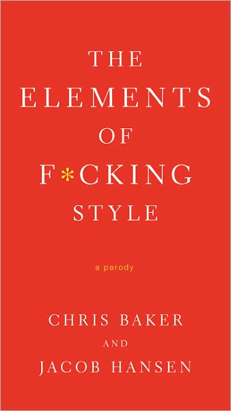 The Elements of F*cking Style: A Helpful Parody - Chris Baker - Books - St. Martin's Publishing Group - 9780312583774 - July 5, 2011