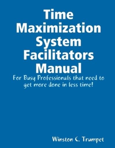 Cover for Winston Trumpet · Time Maximization System Facilitators Manual (Book) (2019)
