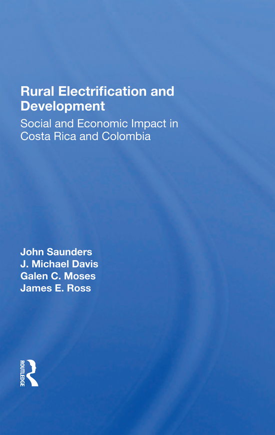 Rural Electrification And Development: Social And Economic Impact In Costa Rica And Colombia - John Saunders - Books - Taylor & Francis Ltd - 9780367301774 - May 31, 2021