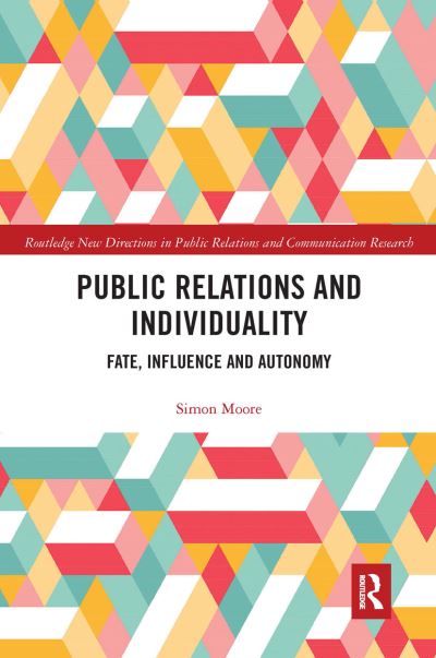 Cover for Moore, Simon (Bentley University, USA) · Public Relations and Individuality: Fate, Influence and Autonomy - Routledge New Directions in PR &amp; Communication Research (Paperback Book) (2020)