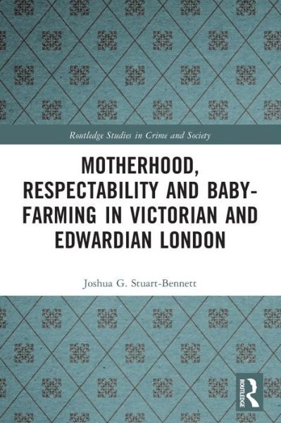 Stuart-Bennett, Joshua (Research Associate at University of Leicester, UK) · Motherhood, Respectability and Baby-Farming in Victorian and Edwardian London - Routledge Studies in Crime and Society (Taschenbuch) (2024)