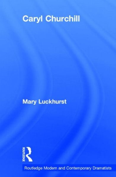 Cover for Luckhurst, Mary (University of York, UK) · Caryl Churchill - Routledge Modern and Contemporary Dramatists (Hardcover Book) (2014)