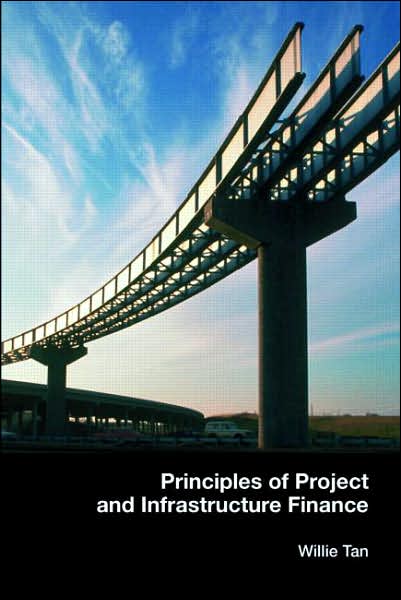 Cover for Tan, Willie (National University of Singapore) · Principles of Project and Infrastructure Finance (Taschenbuch) (2007)