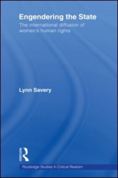 Cover for Savery, Lynn (Australian National University, Australia) · Engendering the State: The International Diffusion of Women's Human Rights - Routledge Studies in Critical Realism (Hardcover Book) (2007)