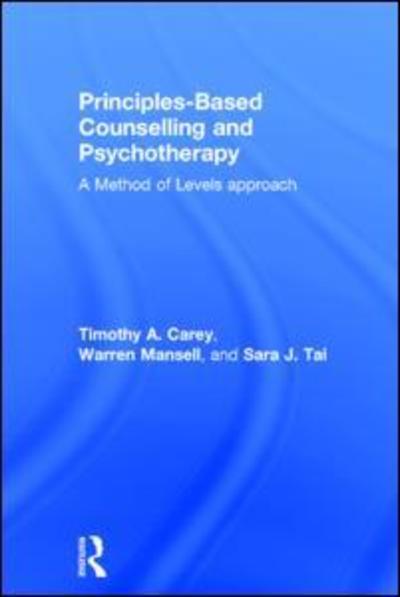 Cover for Carey, Timothy A. (Centre for Remote Health, Alice Springs, Australia) · Principles-Based Counselling and Psychotherapy: A Method of Levels approach (Hardcover Book) (2015)