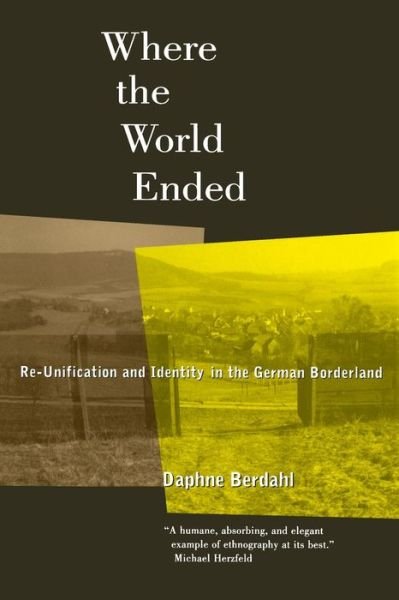 Cover for Daphne Berdahl · Where the World Ended: Re-Unification and Identity in the German Borderland (Paperback Book) (1999)