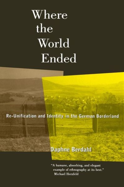 Where the World Ended: Re-Unification and Identity in the German Borderland - Daphne Berdahl - Books - University of California Press - 9780520214774 - May 10, 1999