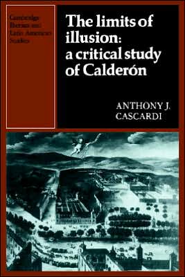 Cover for Anthony J. Cascardi · The Limits of Illusion: A Critical Study of Calderon - Cambridge Iberian and Latin American Studies (Paperback Book) (2005)