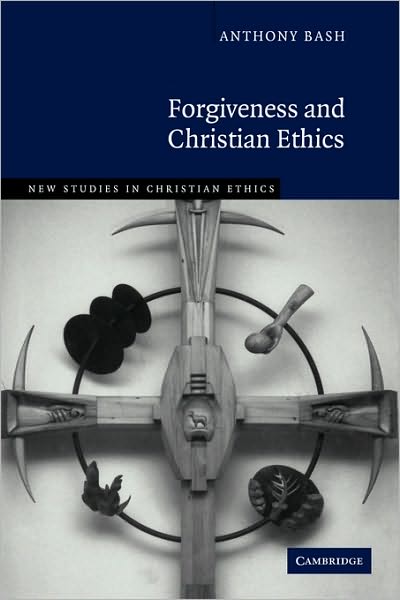 Cover for Bash, Anthony (Chaplain and Honorary Research Fellow, University of Durham) · Forgiveness and Christian Ethics - New Studies in Christian Ethics (Paperback Book) (2010)