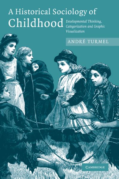 Cover for Turmel, Andre (Universite Laval, Quebec) · A Historical Sociology of Childhood: Developmental Thinking, Categorization and Graphic Visualization (Hardcover Book) (2008)