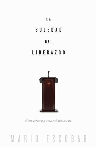 Cover for Mario Escobar · La Soledad Del Liderazgo: Cómo Afrontar Y Vencer El Aislamiento (Paperback Book) [Spanish edition] (2014)