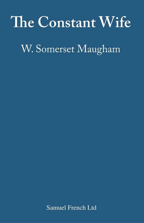 The Constant Wife: A Play - Acting Edition S. - W. Somerset Maugham - Bøger - Samuel French Ltd - 9780573010774 - 1948