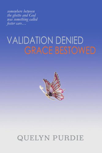 Validation Denied Grace Bestowed: Somewhere Between the Ghetto and God Was Something Called Foster Care... - Quelyn Purdie - Books - iUniverse, Inc. - 9780595324774 - August 23, 2004