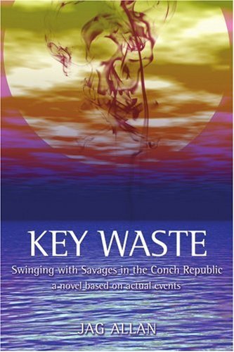 Cover for Jag Allan · Key Waste: Swinging with Savages in the Conch Republic (Taschenbuch) (2006)