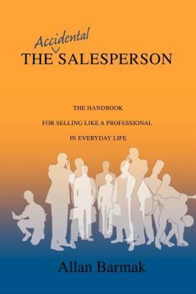 Cover for Allan Barmak · The Accidental Salesperson: the Handbook for Selling Like a Professional in Everyday Life (Paperback Book) (2007)
