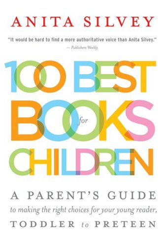 Cover for Anita Silvey · 100 Best Books for Children: a Parent's Guide to Making the Right Choices for Your Young Reader, Toddler to Preteen (Paperback Book) [Reprint edition] (2005)