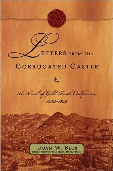 Cover for Joan W. Blos · Letters from the Corrugated Castle: a Novel of Gold Rush California, 1850-1852 (Hardcover bog) [First edition] (2007)