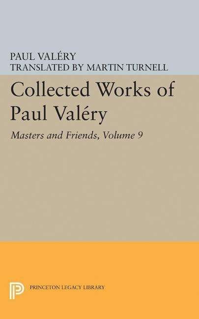 Cover for Paul Valery · Collected Works of Paul Valery, Volume 9: Masters and Friends - Collected Works of Paul Valery (Taschenbuch) (2017)