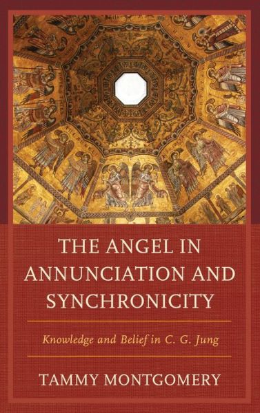 Cover for Tammy L. Montgomery · The Angel in Annunciation and Synchronicity: Knowledge and Belief in C.G. Jung (Hardcover Book) (2013)