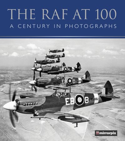 The RAF at 100: A Century in Photographs - Mirrorpix - Books - The History Press Ltd - 9780750994774 - May 28, 2021