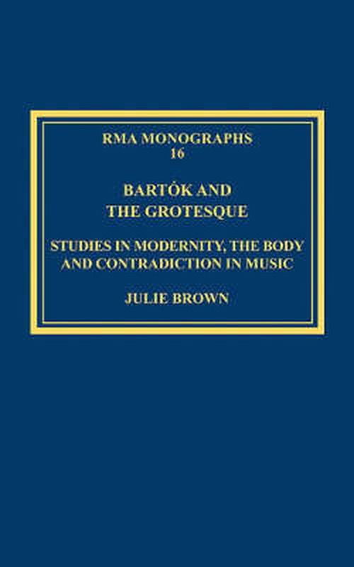 Cover for Julie Brown · Bartok and the Grotesque: Studies in Modernity, the Body and Contradiction in Music - Royal Musical Association Monographs (Hardcover Book) (2007)