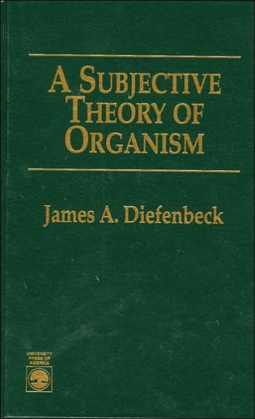 A Subjective Theory of Organism - James A. Diefenbeck - Bøger - University Press of America - 9780761800774 - 8. november 1995