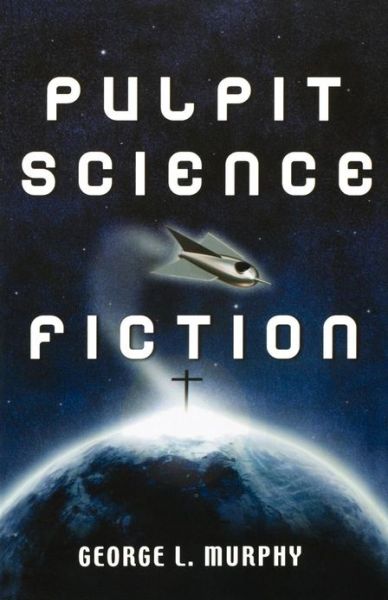 Pulpit science fiction - George L. Murphy - Books - CSS Pub. Co. - 9780788023774 - 2005