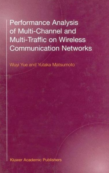 Performance Analysis of Multi-Channel and Multi-Traffic on Wireless Communication Networks - Yue - Bøger - Springer - 9780792376774 - 28. februar 2002