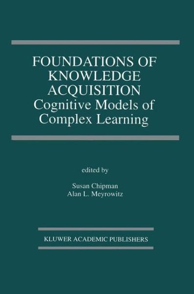 Cover for Susan Chipman · Foundations of Knowledge Acquisition: Cognitive Models of Complex Learning - The Springer International Series in Engineering and Computer Science (Hardcover Book) [1993 edition] (1992)