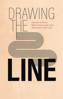 Cover for Kate Crocco · Drawing the Line – How to Achieve More Peace and Less Burnout in Your Life (Paperback Book) (2022)