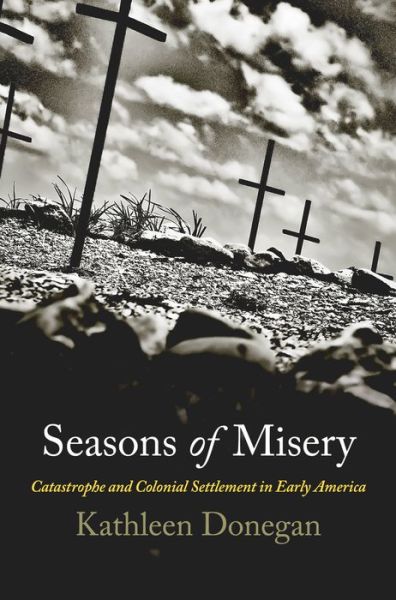 Cover for Kathleen Donegan · Seasons of Misery: Catastrophe and Colonial Settlement in Early America - Early American Studies (Paperback Book) (2016)