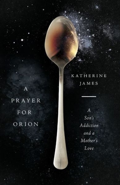 Cover for Katherine James · A Prayer for Orion: A Son's Addiction and a Mother's Love (Paperback Book) (2020)