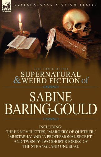 The Collected Supernatural and Weird Fiction of Sabine Baring-Gould: Including Three Novelettes, 'Margery of Quether, ' 'Mustapha' and 'a Professional - Sabine Baring-Gould - Books - Leonaur Ltd - 9780857068774 - April 14, 2012